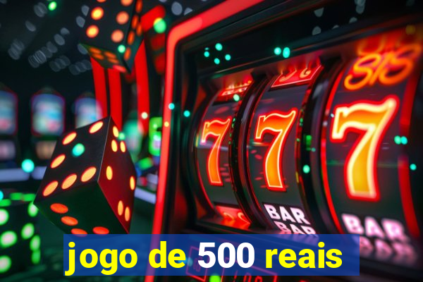 jogo de 500 reais