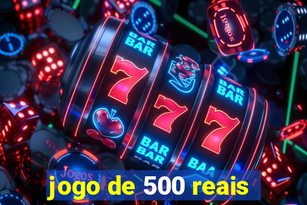 jogo de 500 reais