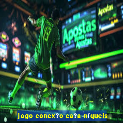 jogo conex?o ca?a-níqueis