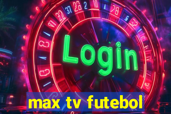 max tv futebol