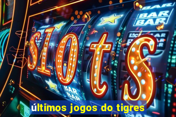 últimos jogos do tigres