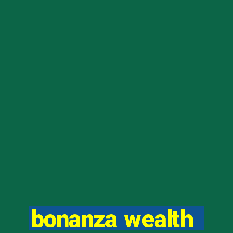 bonanza wealth