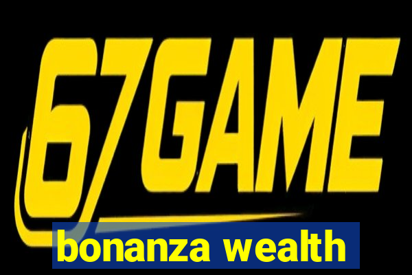 bonanza wealth