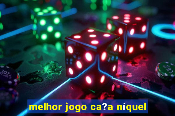 melhor jogo ca?a níquel