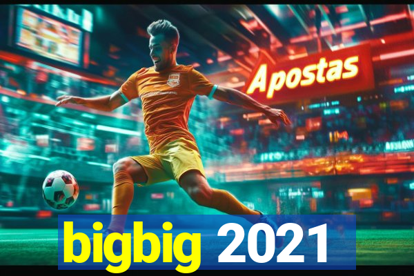 bigbig 2021