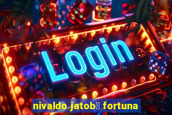 nivaldo jatob谩 fortuna