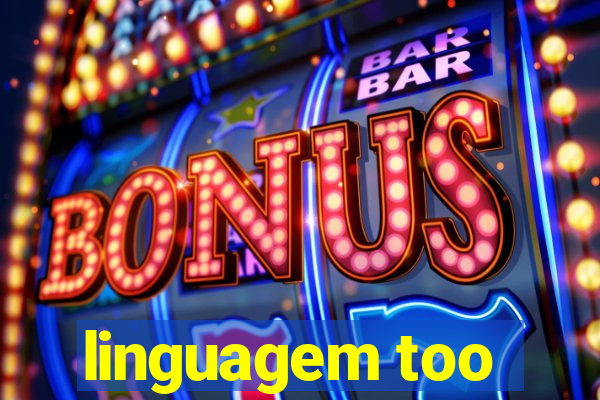 linguagem too