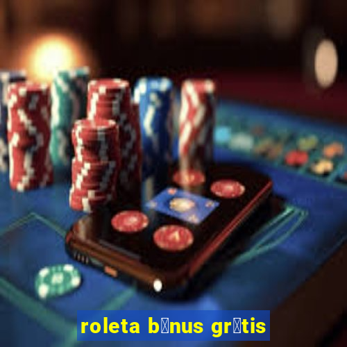 roleta b么nus gr谩tis