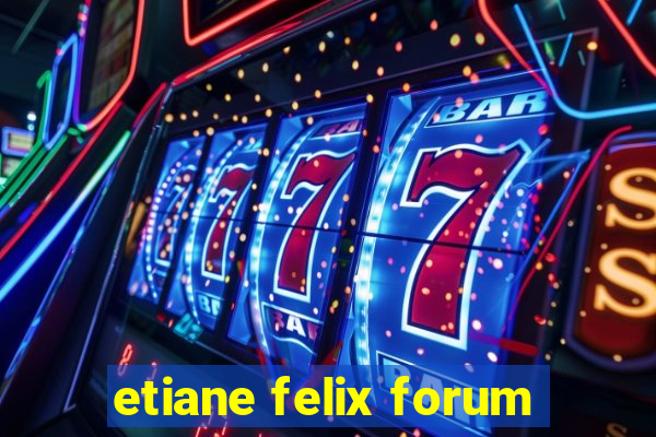 etiane felix forum