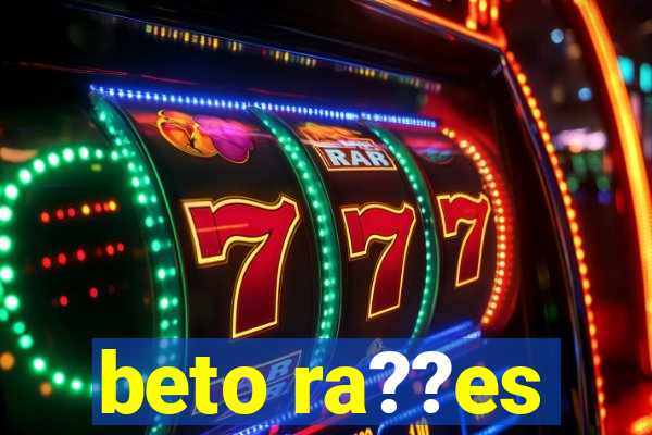 beto ra??es