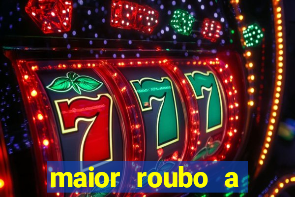 maior roubo a banco do brasil