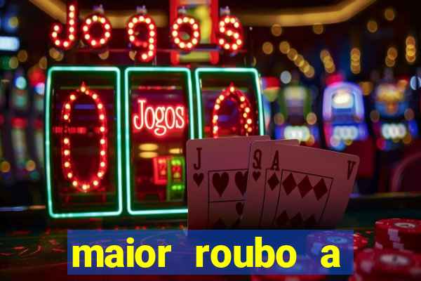 maior roubo a banco do brasil