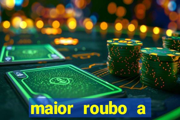 maior roubo a banco do brasil