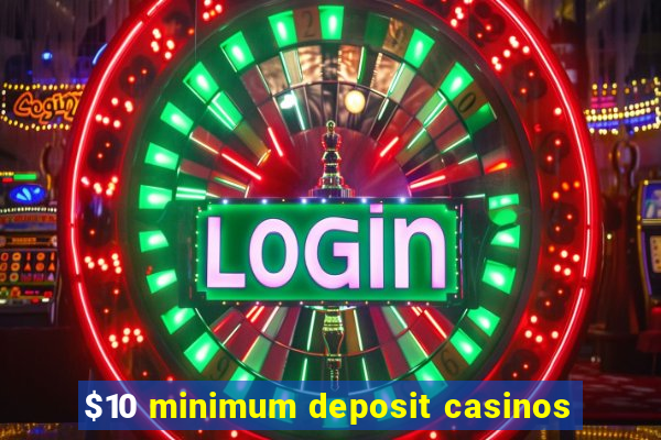 $10 minimum deposit casinos