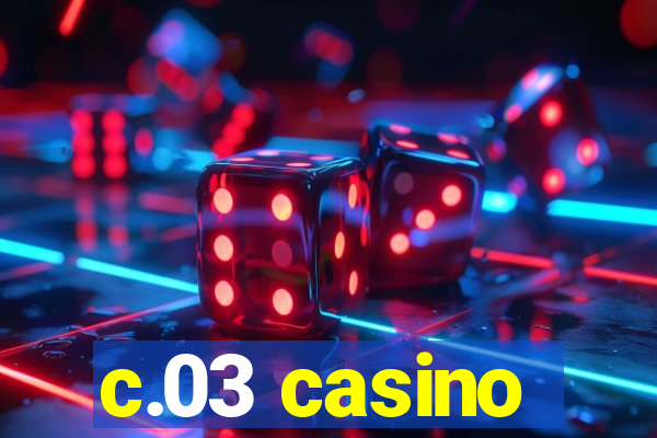 c.03 casino