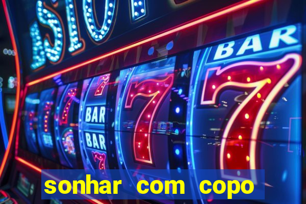 sonhar com copo quebrado jogo do bicho