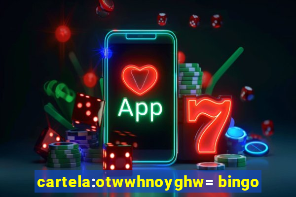 cartela:otwwhnoyghw= bingo