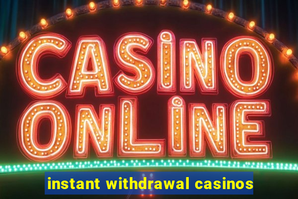 instant withdrawal casinos