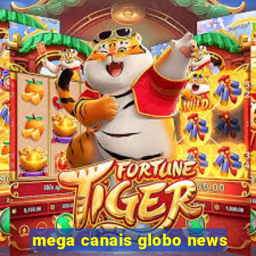 mega canais globo news