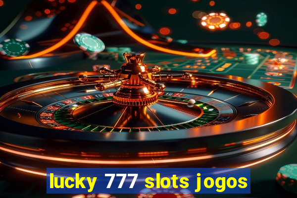 lucky 777 slots jogos