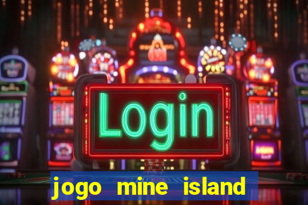 jogo mine island esporte da sorte