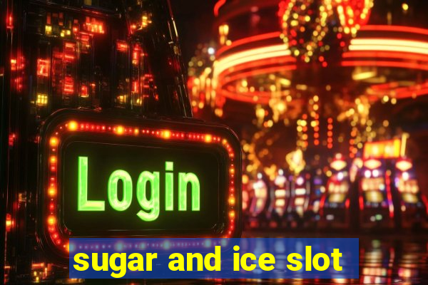 sugar and ice slot