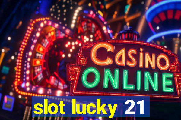 slot lucky 21