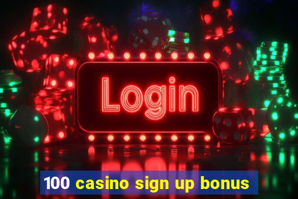 100 casino sign up bonus