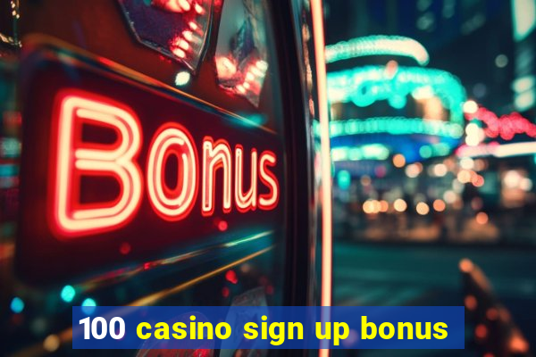 100 casino sign up bonus