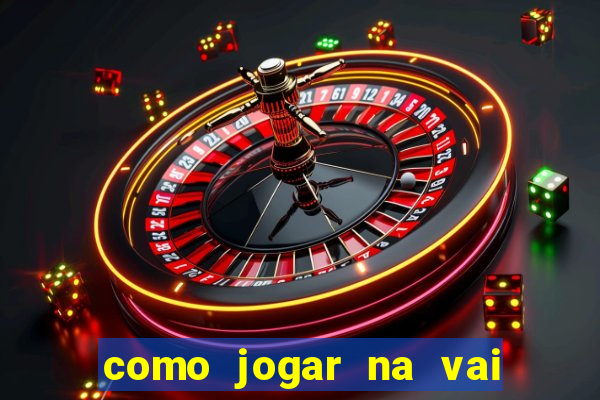 como jogar na vai de bet