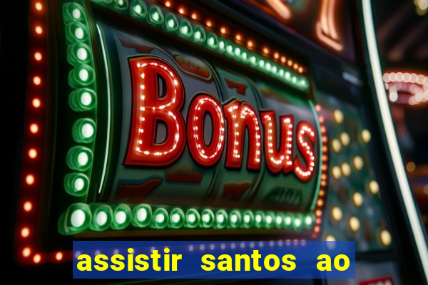 assistir santos ao vivo futemax