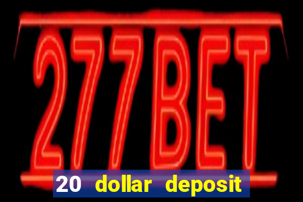 20 dollar deposit online casino