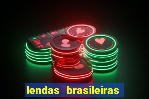 lendas brasileiras desconhecidas do folclore