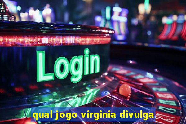 qual jogo virginia divulga