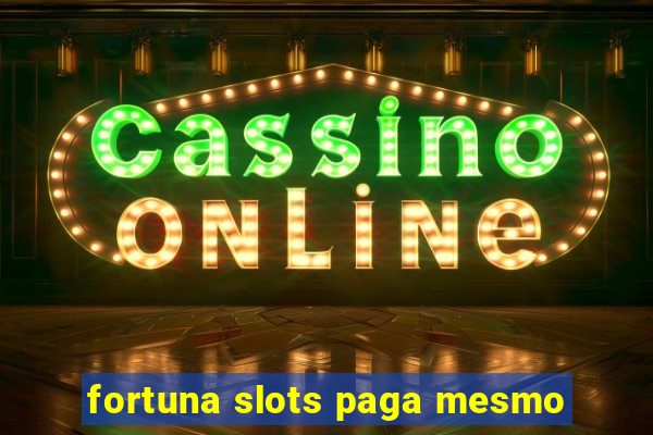 fortuna slots paga mesmo