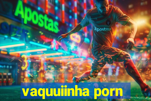 vaquuiinha porn