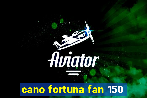 cano fortuna fan 150