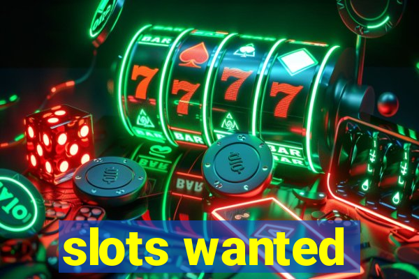 slots wanted