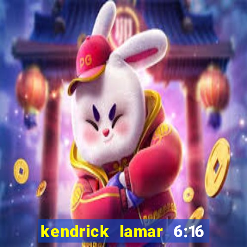 kendrick lamar 6:16 in la