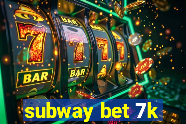 subway bet 7k