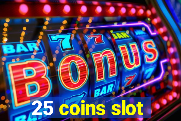 25 coins slot