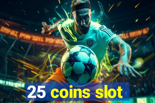 25 coins slot