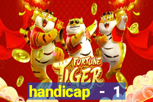 handicap - 1 resultado final