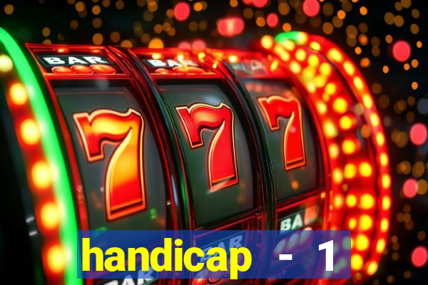 handicap - 1 resultado final