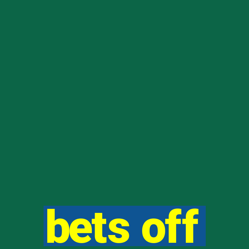 bets off