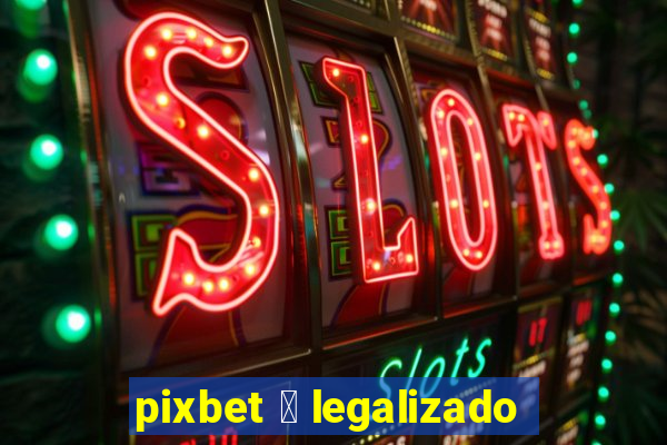 pixbet 茅 legalizado