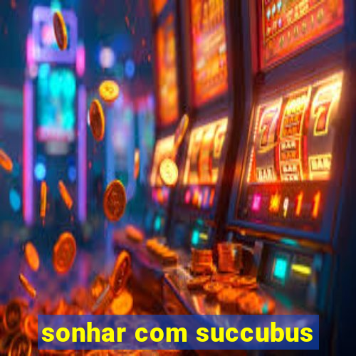 sonhar com succubus