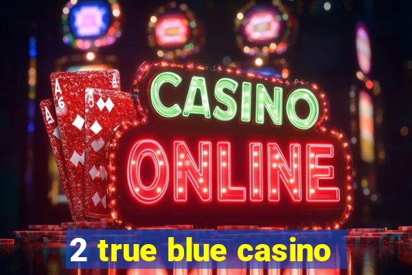 2 true blue casino