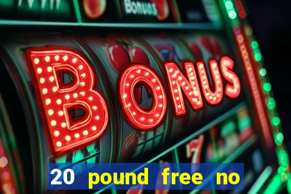 20 pound free no deposit casino