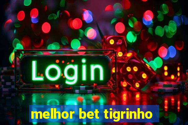 melhor bet tigrinho